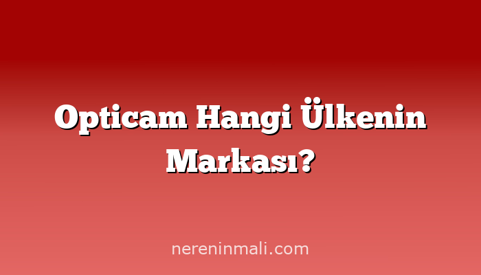 Opticam Hangi Ülkenin Markası?