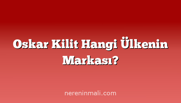 Oskar Kilit Hangi Ülkenin Markası?