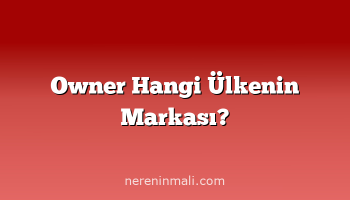 Owner Hangi Ülkenin Markası?
