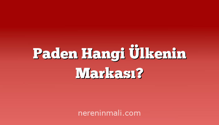 Paden Hangi Ülkenin Markası?