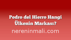 Pedro del Hierro Hangi Ülkenin Markası?