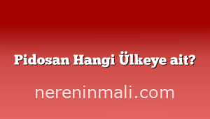 Pidosan Hangi Ülkeye ait?