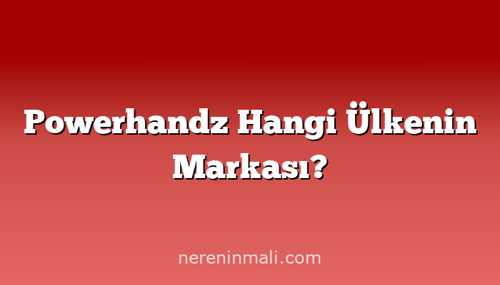 Powerhandz Hangi Ülkenin Markası?