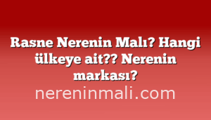 Rasne Nerenin Malı? Hangi ülkeye ait??  Nerenin markası?