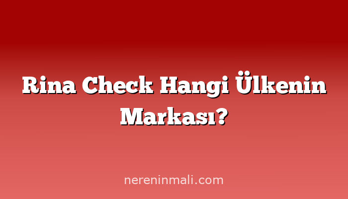 Rina Check Hangi Ülkenin Markası?