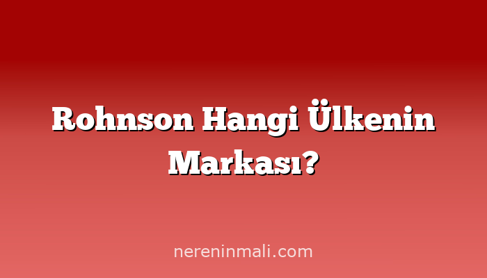 Rohnson Hangi Ülkenin Markası?