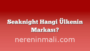 Seaknight Hangi Ülkenin Markası?