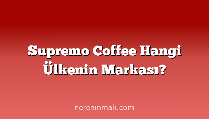 Supremo Coffee Hangi Ülkenin Markası?