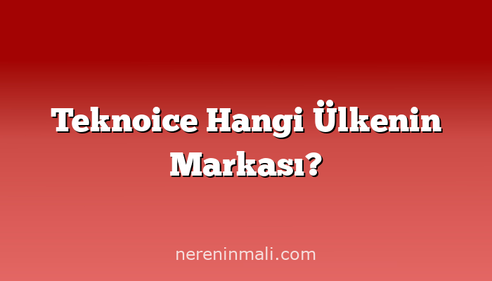 Teknoice Hangi Ülkenin Markası?