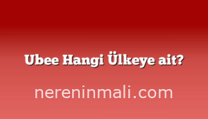 Ubee Hangi Ülkeye ait?
