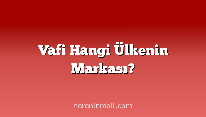 Vafi Hangi Ülkenin Markası?