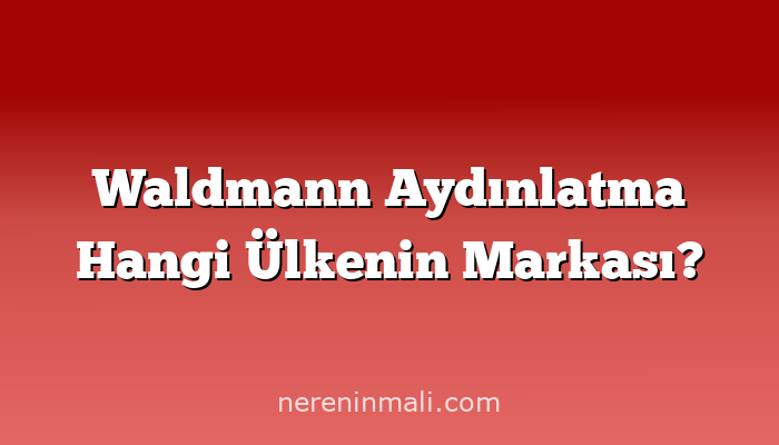 Waldmann Aydınlatma Hangi Ülkenin Markası?