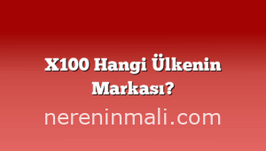 X100 Hangi Ülkenin Markası?