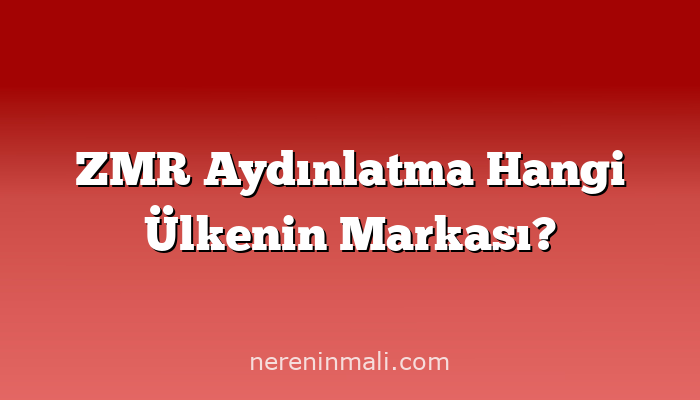 ZMR Aydınlatma Hangi Ülkenin Markası?