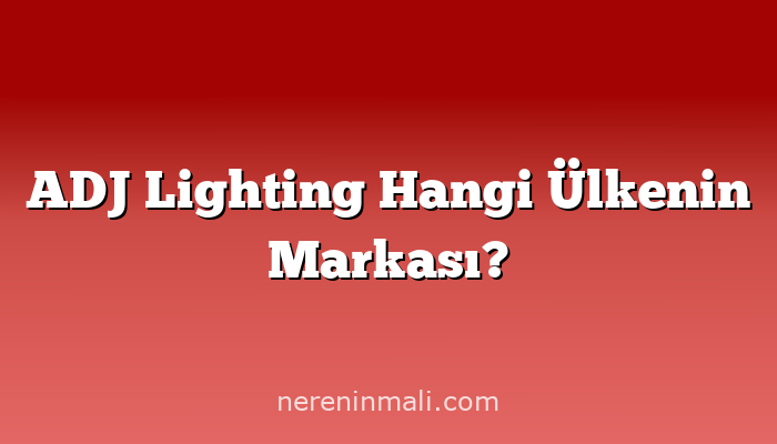 ADJ Lighting Hangi Ülkenin Markası?