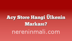 Acy Store Hangi Ülkenin Markası?