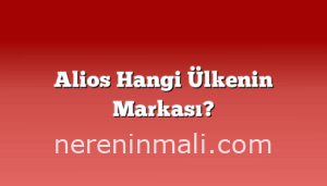 Alios Hangi Ülkenin Markası?