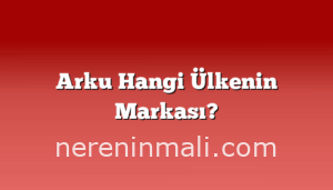 Arku Hangi Ülkenin Markası?