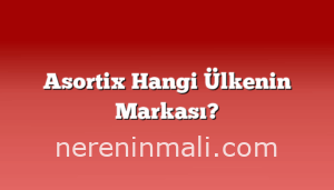 Asortix Hangi Ülkenin Markası?