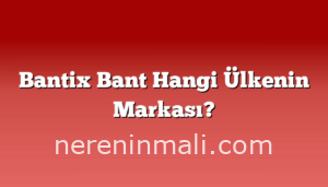 Bantix Bant Hangi Ülkenin Markası?