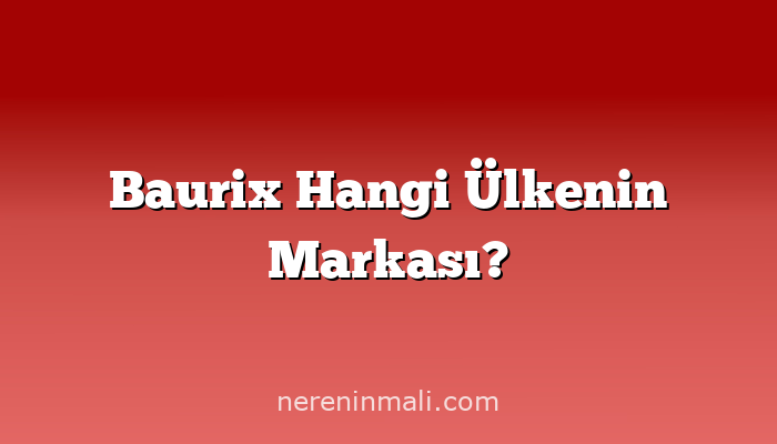Baurix Hangi Ülkenin Markası?