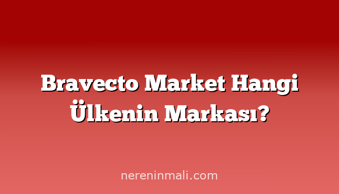 Bravecto Market Hangi Ülkenin Markası?