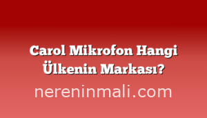Carol Mikrofon Hangi Ülkenin Markası?