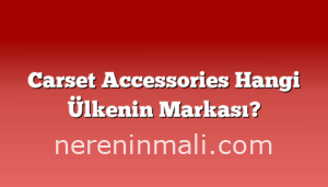 Carset Accessories Hangi Ülkenin Markası?