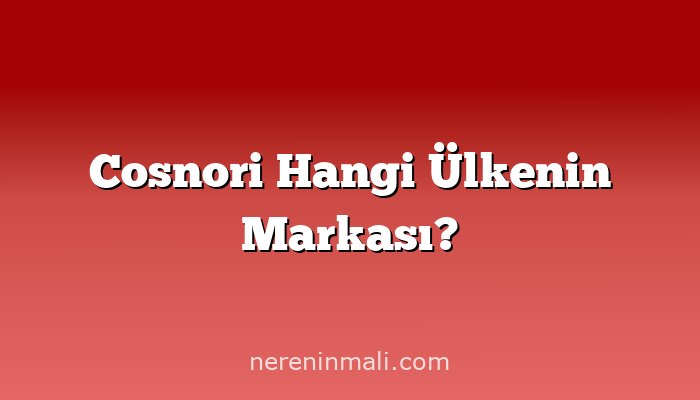 Cosnori Hangi Ülkenin Markası?