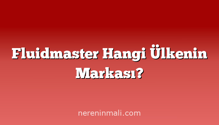 Fluidmaster Hangi Ülkenin Markası?