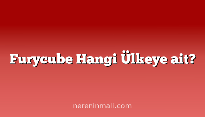 Furycube Hangi Ülkeye ait?