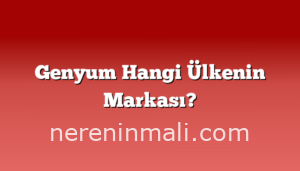 Genyum Hangi Ülkenin Markası?