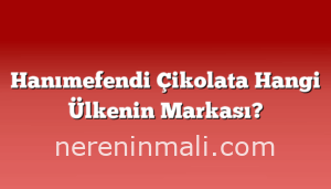 Hanımefendi Çikolata Hangi Ülkenin Markası?