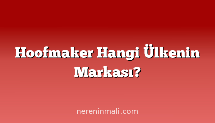 Hoofmaker Hangi Ülkenin Markası?