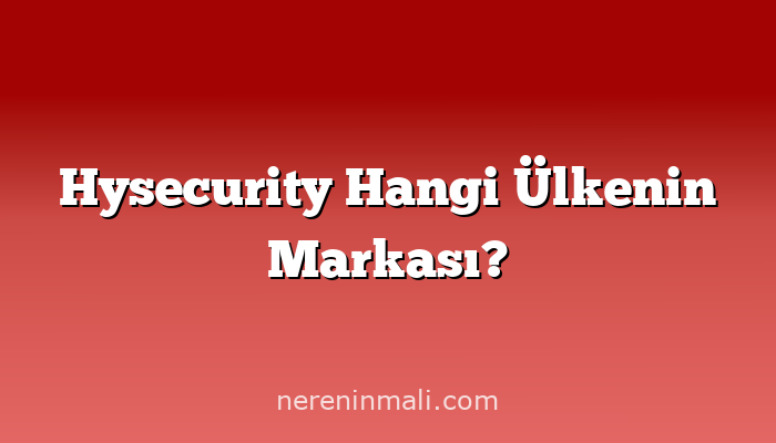 Hysecurity Hangi Ülkenin Markası?