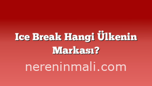 Ice Break Hangi Ülkenin Markası?
