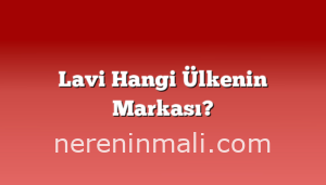 Lavi Hangi Ülkenin Markası?