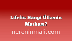 Lifefix Hangi Ülkenin Markası?