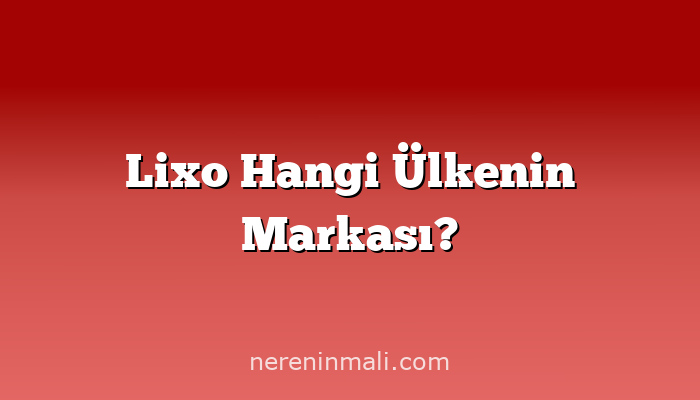 Lixo Hangi Ülkenin Markası?
