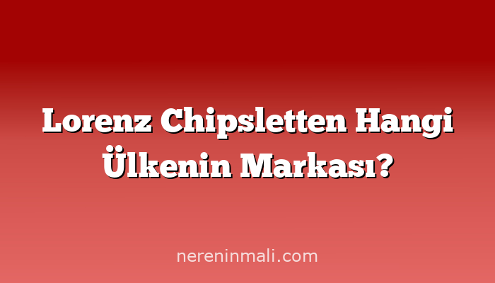 Lorenz Chipsletten Hangi Ülkenin Markası?