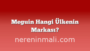 Meguin Hangi Ülkenin Markası?