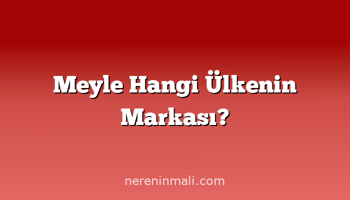Meyle Hangi Ülkenin Markası?