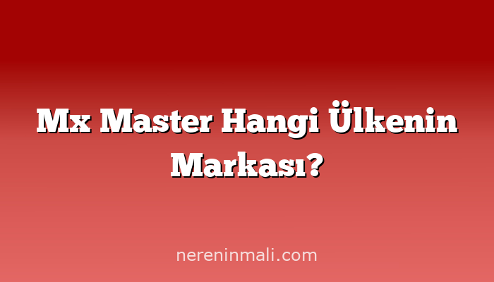 Mx Master Hangi Ülkenin Markası?