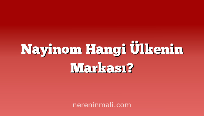 Nayinom Hangi Ülkenin Markası?