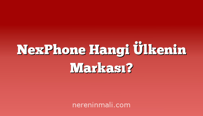 NexPhone Hangi Ülkenin Markası?