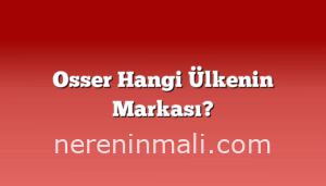 Osser Hangi Ülkenin Markası?