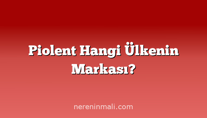 Piolent Hangi Ülkenin Markası?