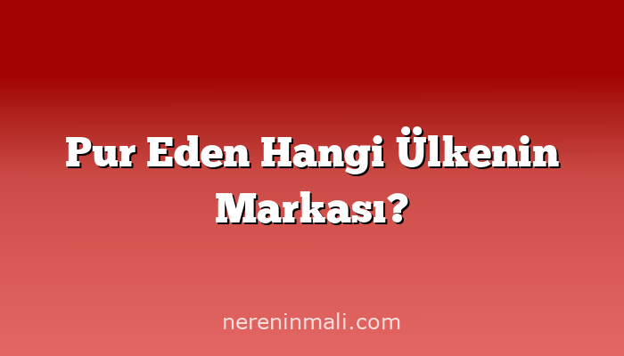Pur Eden Hangi Ülkenin Markası?