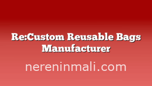 Re:Custom Reusable Bags Manufacturer