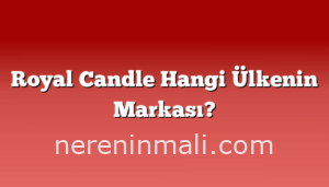 Royal Candle Hangi Ülkenin Markası?